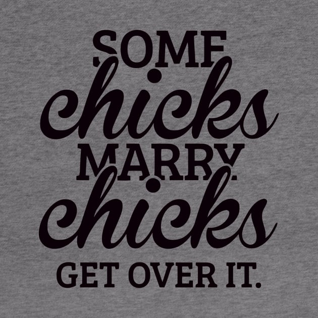 Some Chicks Marry Chicks Get Over It by Ramateeshop